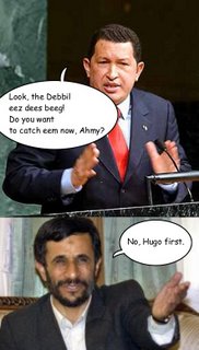 Picture: Top: Hugo Chavez with hands close apart, saying "Look, the Debbil eez dees beeg! Do you want to catch eem now, Ahmy?". Bottom: Mahmoud Ahmadinejad smiling and gesturing with a hand, saying, "No, Hugo first."